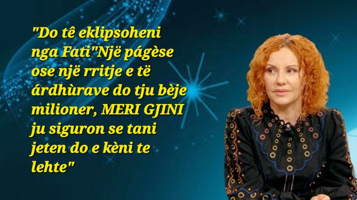 “Do tê eklipsoheni nga Fati”Një págèse ose një rritje e të árdhùrave do tju bèje milioner, MERI GJINI ju siguron se tani jeten do e kèni te lehte”